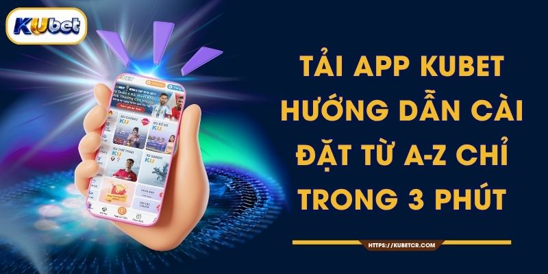 Tải App KUBET - Hướng Dẫn Cài Đặt Từ A-Z Chỉ Trong 3 Phút 1 Tải App KUBET - Hướng Dẫn Cài Đặt Từ A-Z Chỉ Trong 3 Phút