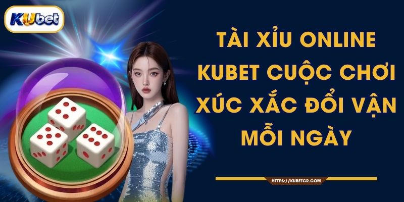 Tài Xỉu Online KUBET - Cuộc Chơi Xúc Xắc Đổi Vận Mỗi Ngày 1 Tài Xỉu Online KUBET - Cuộc Chơi Xúc Xắc Đổi Vận Mỗi Ngày